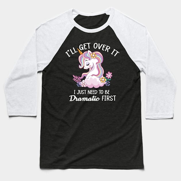 I'll Get Over It, I Just Need To Be Dramatic First Baseball T-Shirt by ryanjaycruz